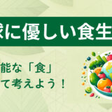 地球にやさしい、持続可能な食生活とは？