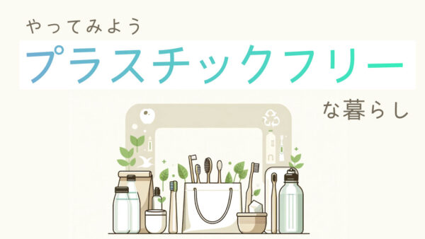 プラスチックを使わない暮らし【プラスチックフリー】な生活で環境を守る